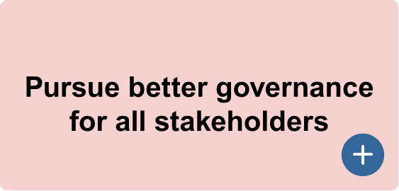 Pursue better governance for all stakeholders
